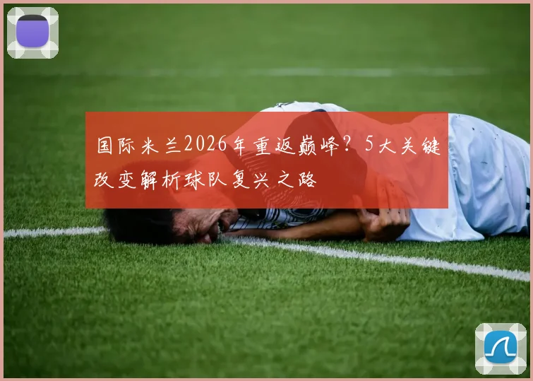 国际米兰2026年重返巅峰？5大关键改变解析球队复兴之路