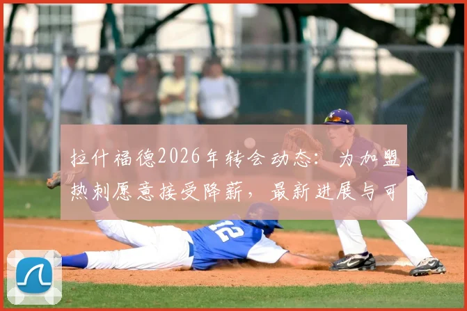 拉什福德2026年转会动态:为加盟热刺愿意接受降薪,最新进展与可能性分析